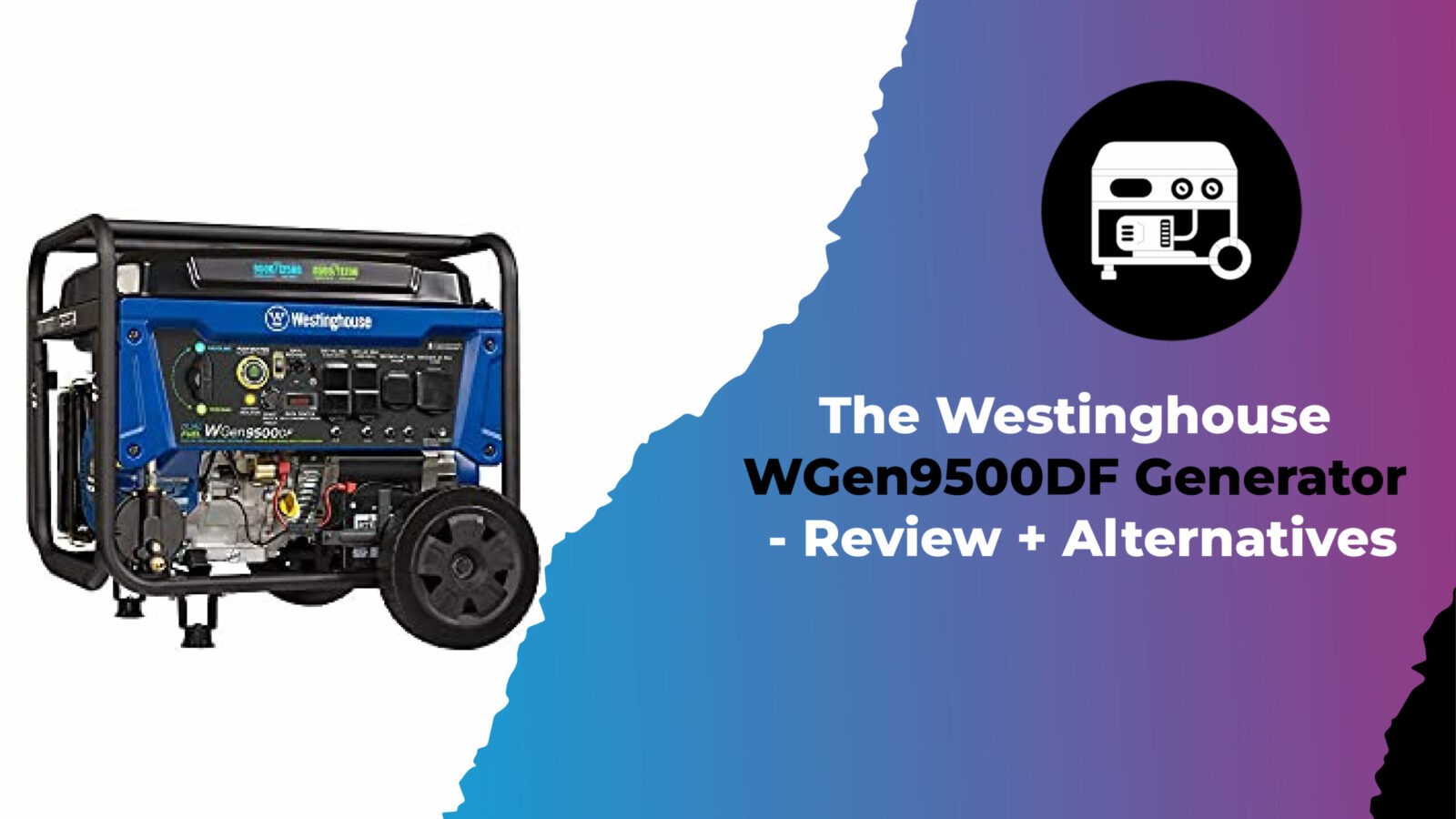 The Westinghouse WGen9500DF Generator - Review + Alternatives