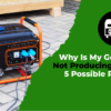 Why Is My Generator Not Producing Power - 5 Possible Reasons
