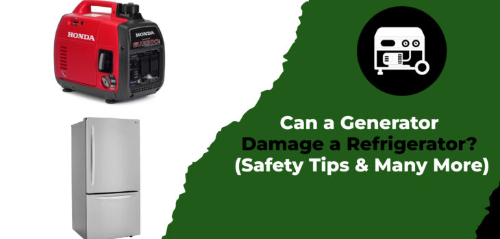 Can a Generator Damage a Refrigerator (Safety Tips & Many More)