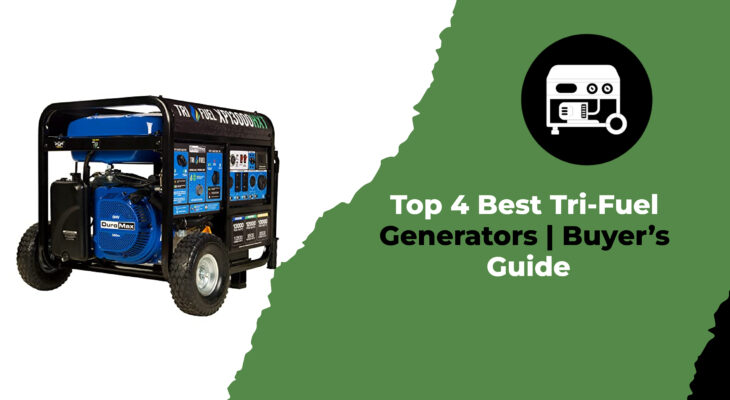 Top 4 Best Tri-Fuel Generators Buyer’s Guide