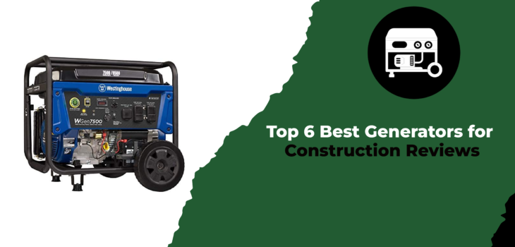 Top 6 Best Generators for Construction Reviews