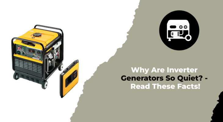 Why Are Inverter Generators So Quiet - Read These Facts!