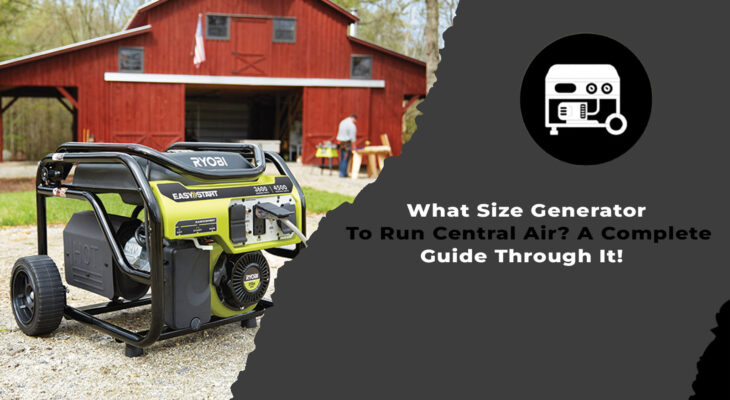 What Size Generator To Run Central Air A Complete Guide Through It!