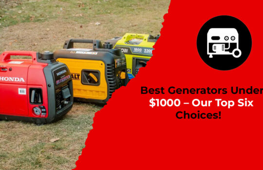 Best Generators Under $1000 - Our Top Six Choices!